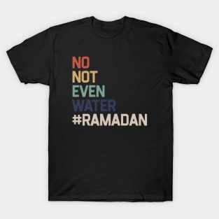 No Not Even Water Ramadan T-Shirt